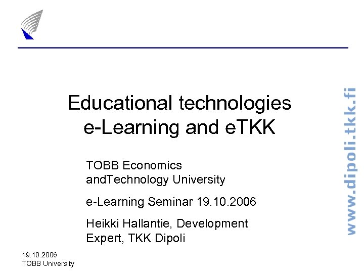 Educational technologies e-Learning and e. TKK TOBB Economics and. Technology University e-Learning Seminar 19.