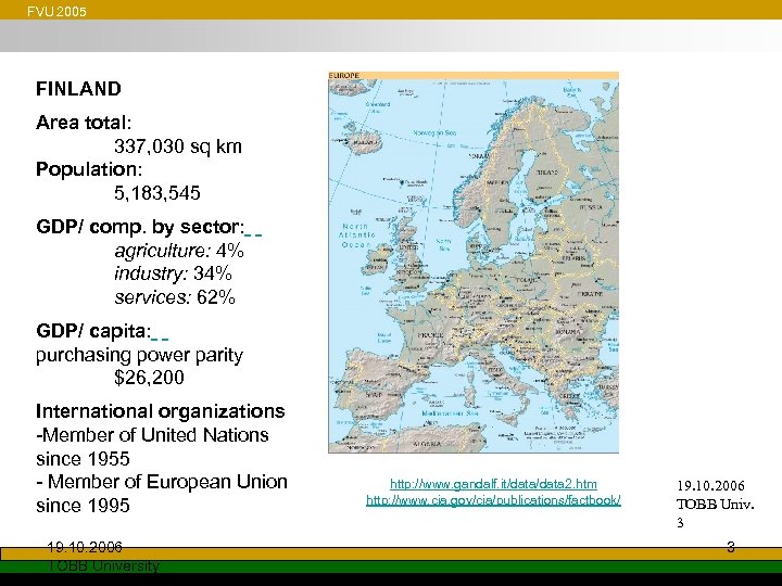 FVU 2005 FINLAND Area total: 337, 030 sq km Population: 5, 183, 545 GDP/