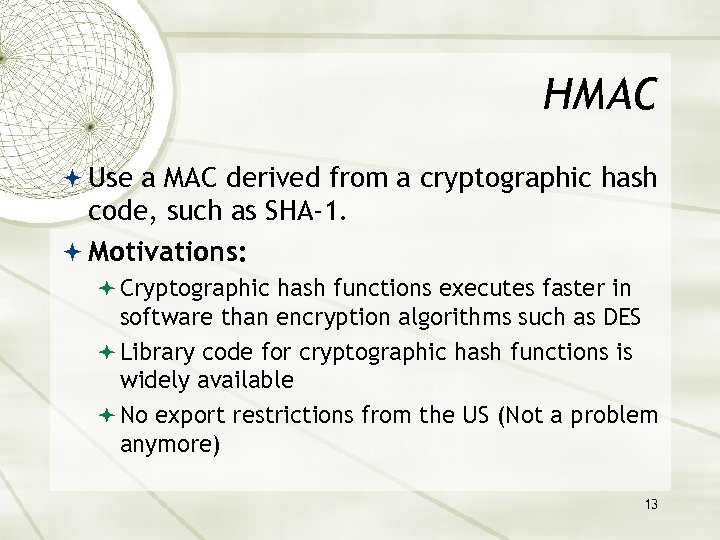 HMAC Use a MAC derived from a cryptographic hash code, such as SHA-1. Motivations: