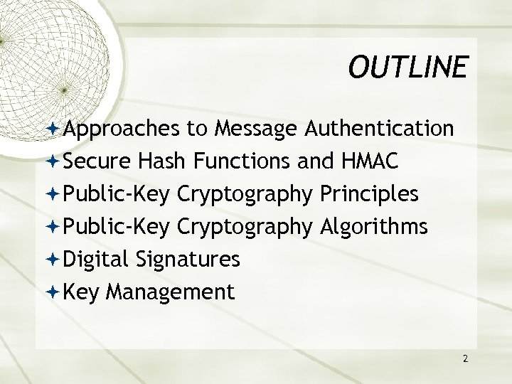 OUTLINE Approaches to Message Authentication Secure Hash Functions and HMAC Public-Key Cryptography Principles Public-Key