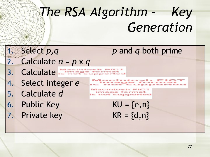 The RSA Algorithm – Key Generation 1. 2. 3. 4. 5. 6. 7. Select