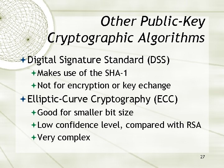 Other Public-Key Cryptographic Algorithms Digital Signature Standard (DSS) Makes use of the SHA-1 Not