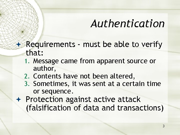 Authentication Requirements - must be able to verify that: 1. Message came from apparent