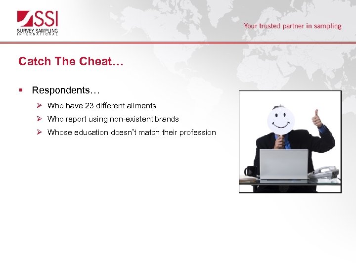 Catch The Cheat… § Respondents… Ø Who have 23 different ailments Ø Who report