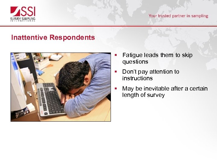 Inattentive Respondents § Fatigue leads them to skip questions § Don’t pay attention to
