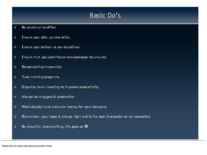 Basic Do’s o Be punctual to office o Ensure you pick up new skills