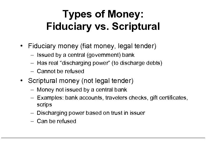Types of Money: Fiduciary vs. Scriptural • Fiduciary money (fiat money, legal tender) –
