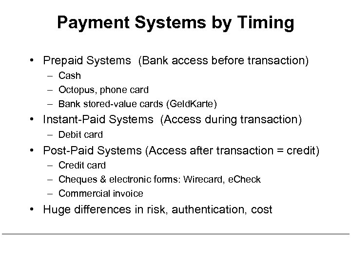 Payment Systems by Timing • Prepaid Systems (Bank access before transaction) – Cash –