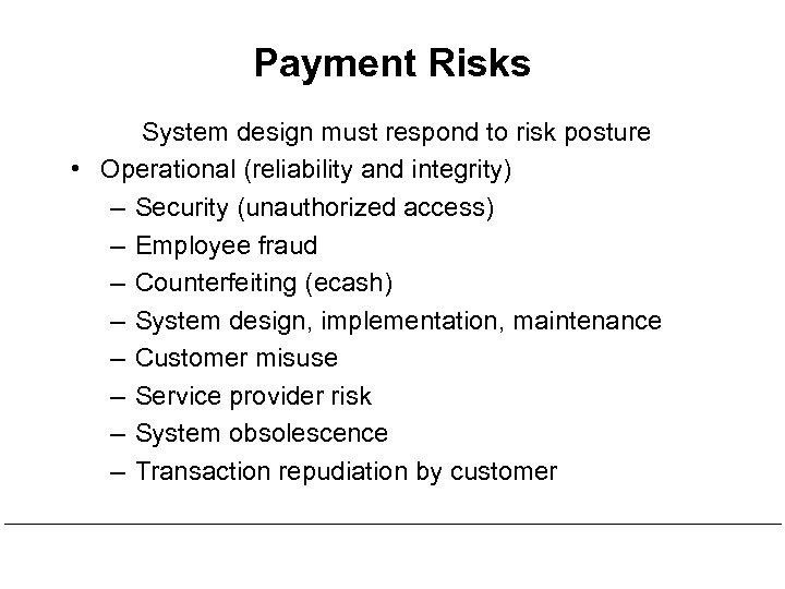 Payment Risks System design must respond to risk posture • Operational (reliability and integrity)