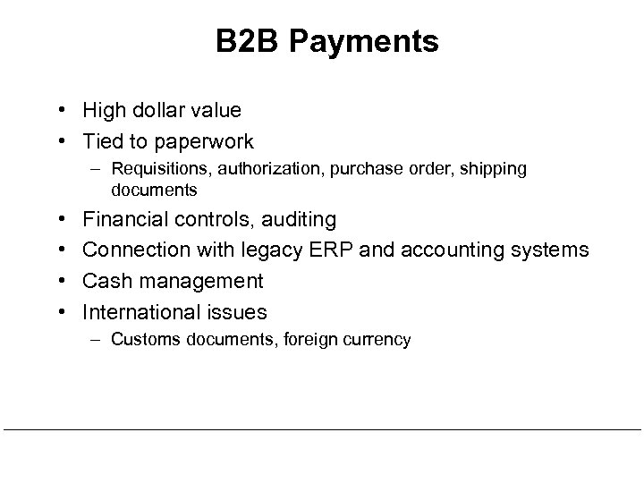 B 2 B Payments • High dollar value • Tied to paperwork – Requisitions,