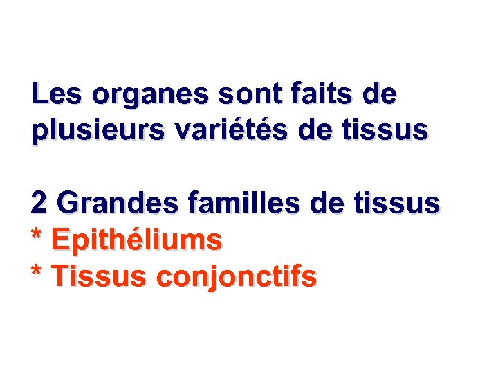 Les organes sont faits de plusieurs variétés de tissus 2 Grandes familles de tissus