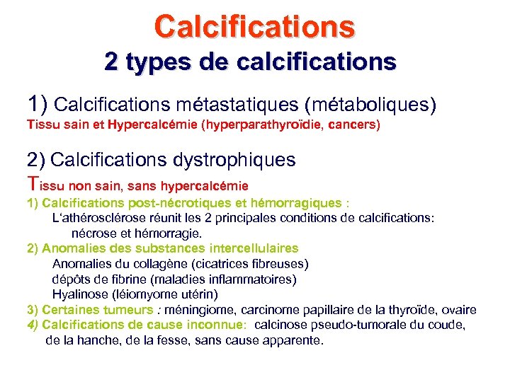 Calcifications 2 types de calcifications 1) Calcifications métastatiques (métaboliques) Tissu sain et Hypercalcémie (hyperparathyroïdie,