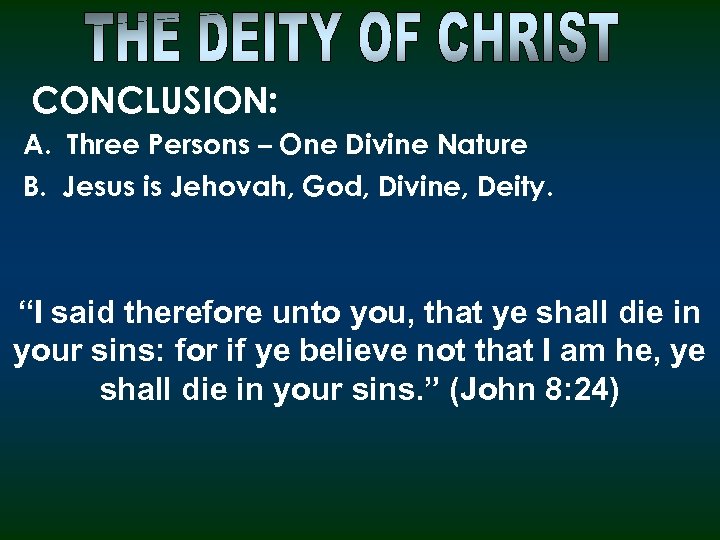 CONCLUSION: A. Three Persons – One Divine Nature B. Jesus is Jehovah, God, Divine,