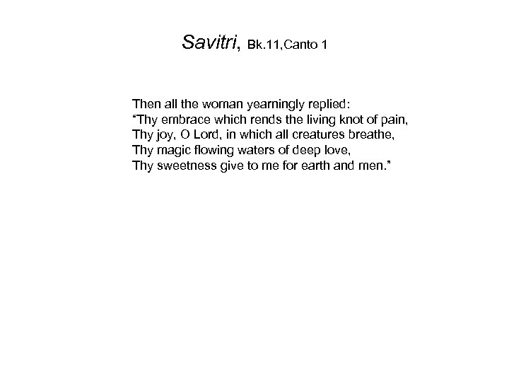 Savitri, Bk. 11, Canto 1 Then all the woman yearningly replied: “Thy embrace which