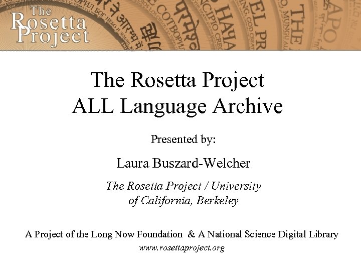 The Rosetta Project ALL Language Archive Presented by: Laura Buszard-Welcher The Rosetta Project /