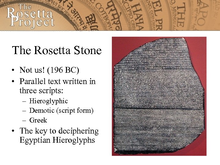 The Rosetta Stone • Not us! (196 BC) • Parallel text written in three