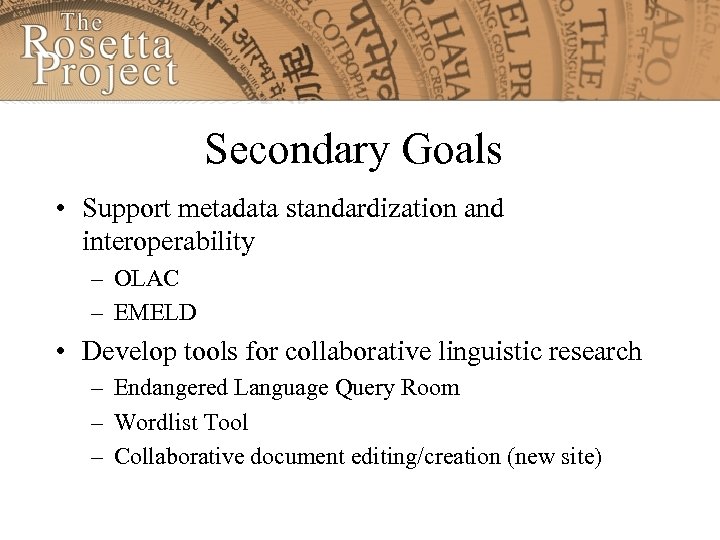 Secondary Goals • Support metadata standardization and interoperability – OLAC – EMELD • Develop