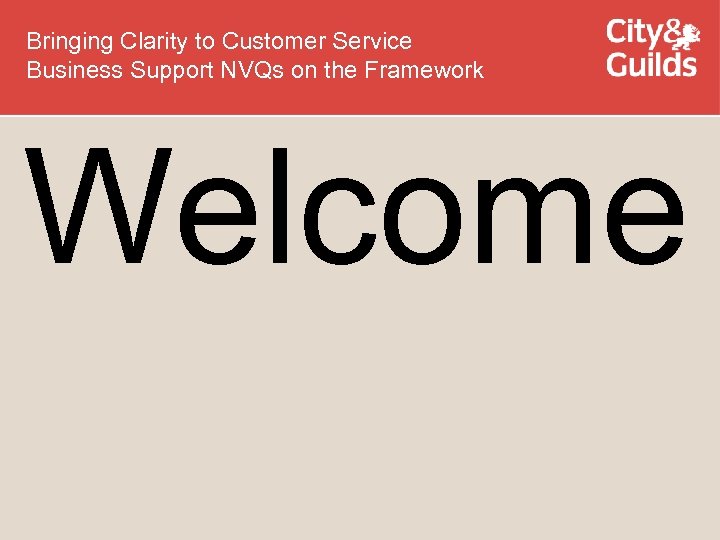 Bringing Clarity to Customer Service Business Support NVQs on the Framework Welcome 