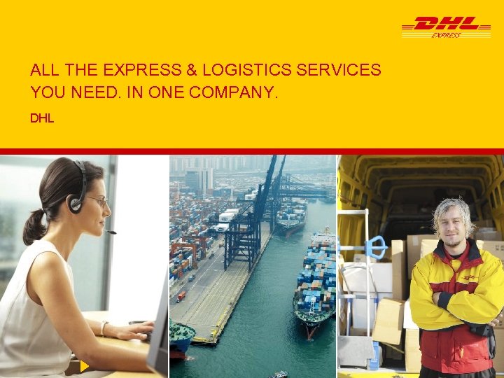 ALL THE EXPRESS & LOGISTICS SERVICES YOU NEED. IN ONE COMPANY. DHL 