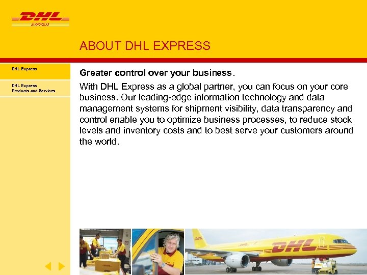 ABOUT DHL EXPRESS DHL Express Products and Services Greater control over your business. With