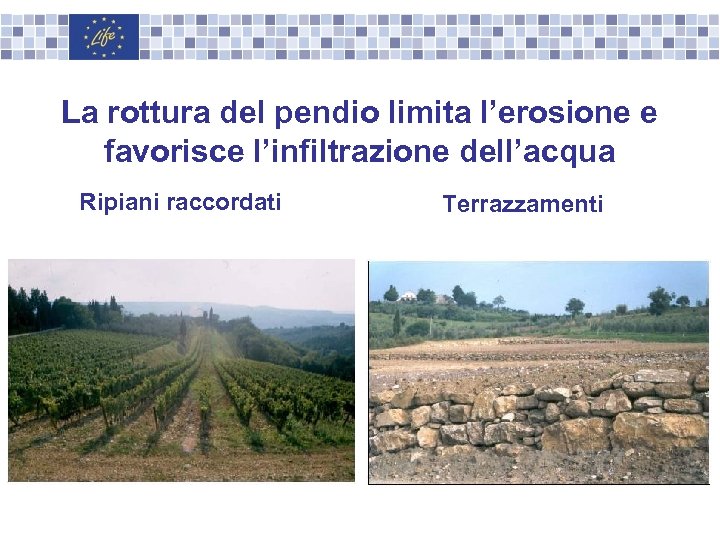 La rottura del pendio limita l’erosione e favorisce l’infiltrazione dell’acqua Ripiani raccordati Terrazzamenti 