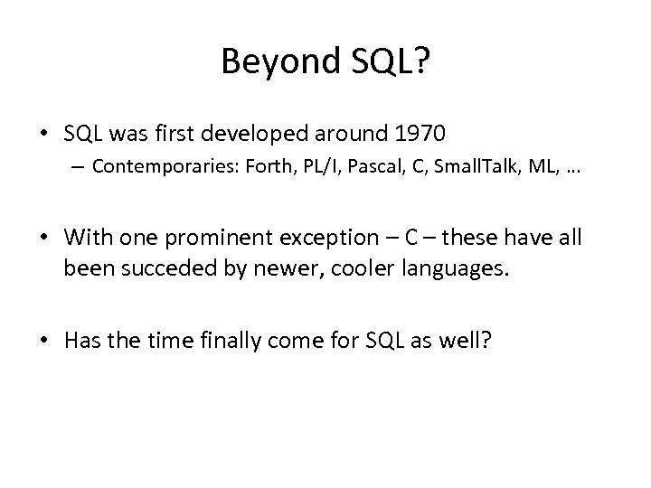 Beyond SQL? • SQL was first developed around 1970 – Contemporaries: Forth, PL/I, Pascal,
