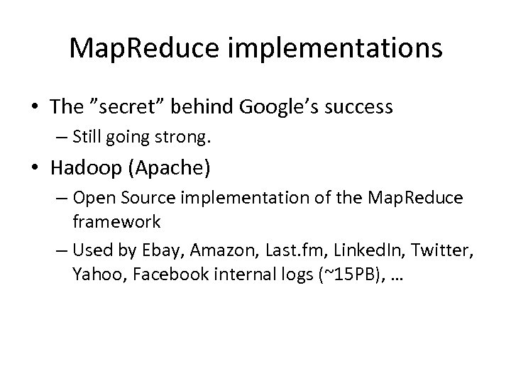 Map. Reduce implementations • The ”secret” behind Google’s success – Still going strong. •