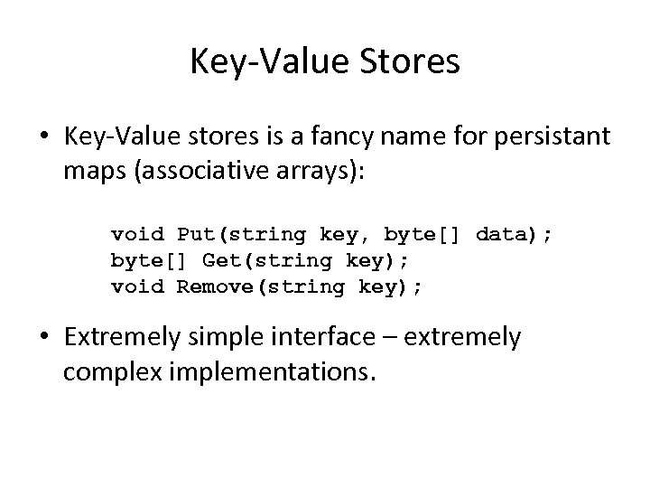 Key-Value Stores • Key-Value stores is a fancy name for persistant maps (associative arrays):