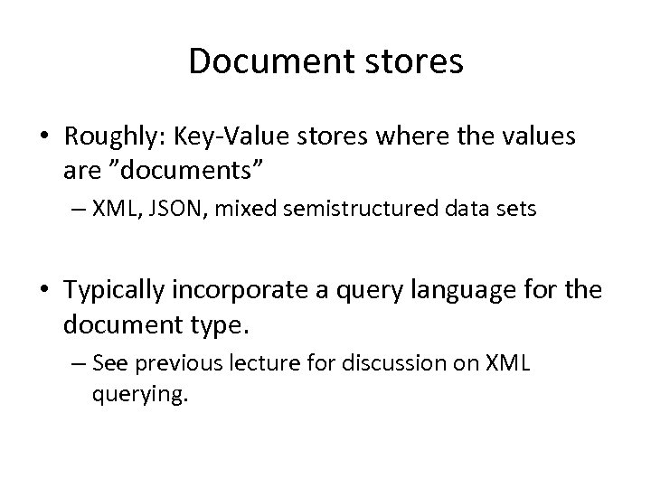 Document stores • Roughly: Key-Value stores where the values are ”documents” – XML, JSON,