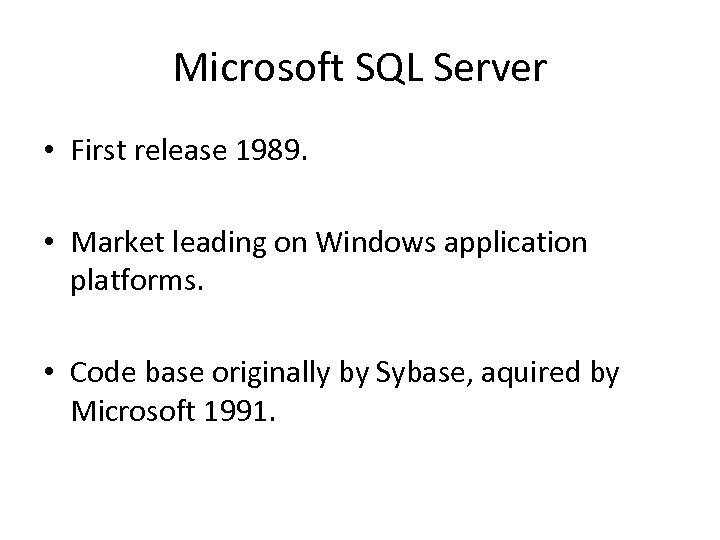 Microsoft SQL Server • First release 1989. • Market leading on Windows application platforms.