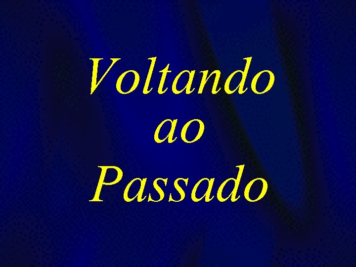 Voltando ao Passado 