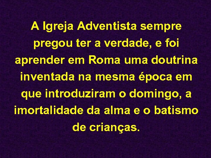 A Igreja Adventista sempre pregou ter a verdade, e foi aprender em Roma uma