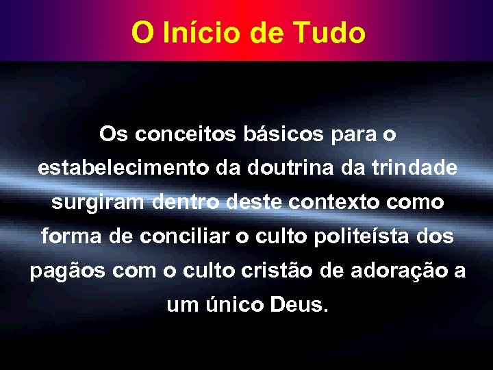 O Início de Tudo Os conceitos básicos para o estabelecimento da doutrina da trindade