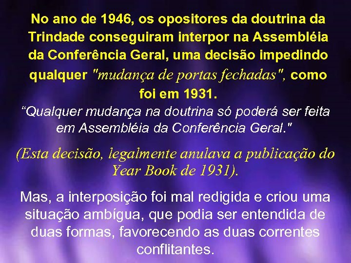 No ano de 1946, os opositores da doutrina da Trindade conseguiram interpor na Assembléia
