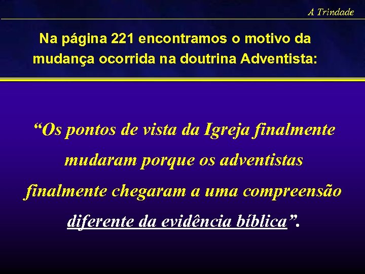 A Trindade Na página 221 encontramos o motivo da mudança ocorrida na doutrina Adventista: