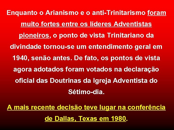 Enquanto o Arianismo e o anti-Trinitarismo foram muito fortes entre os líderes Adventistas pioneiros,