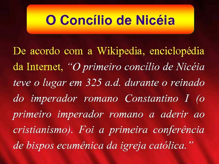 O Concílio de Nicéia De acordo com a Wikipedia, enciclopédia da Internet, “O primeiro