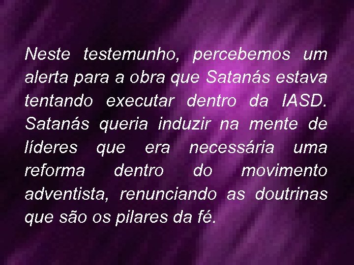 Neste testemunho, percebemos um alerta para a obra que Satanás estava tentando executar dentro