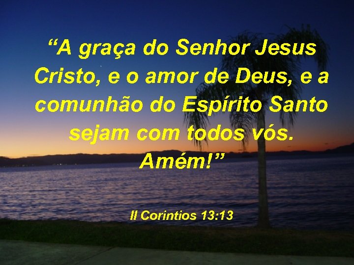 “A graça do Senhor Jesus Cristo, e o amor de Deus, e a comunhão