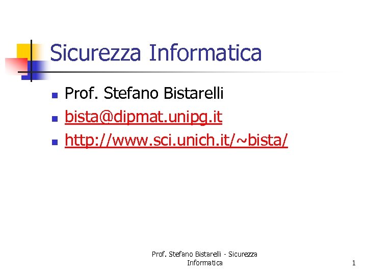 Sicurezza Informatica n n n Prof. Stefano Bistarelli bista@dipmat. unipg. it http: //www. sci.