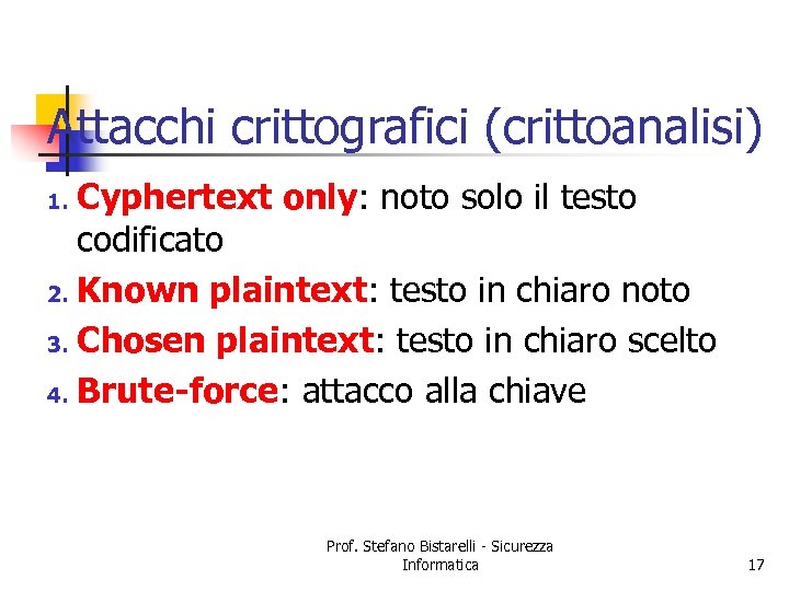 Attacchi crittografici (crittoanalisi) Cyphertext only: noto solo il testo codificato 2. Known plaintext: testo