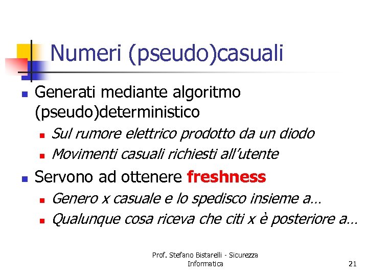 Numeri (pseudo)casuali n Generati mediante algoritmo (pseudo)deterministico n n n Sul rumore elettrico prodotto