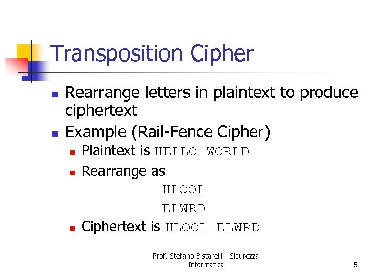 Transposition Cipher n n Rearrange letters in plaintext to produce ciphertext Example (Rail-Fence Cipher)