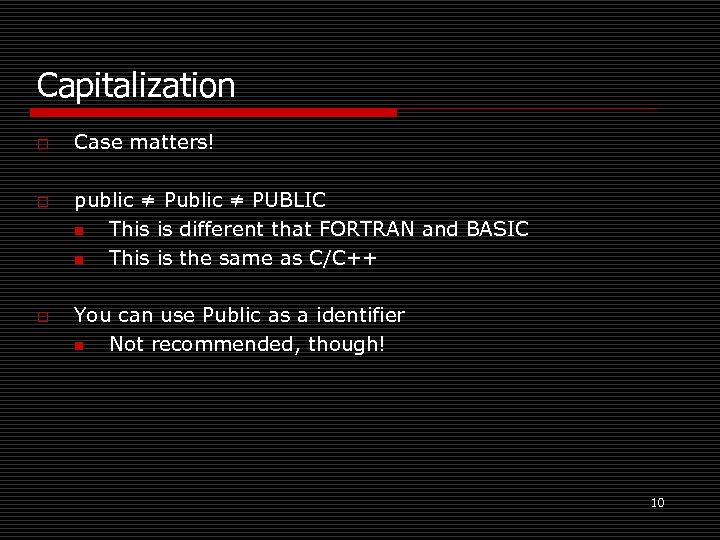 Capitalization o o o Case matters! public ≠ PUBLIC n This is different that