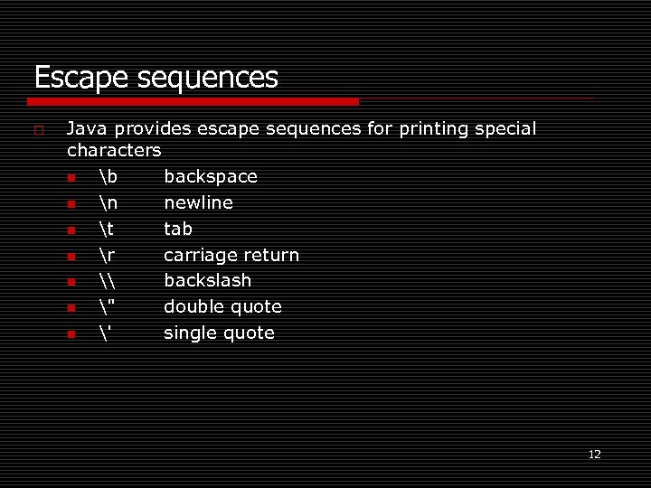 Escape sequences o Java provides escape sequences for printing special characters n b backspace
