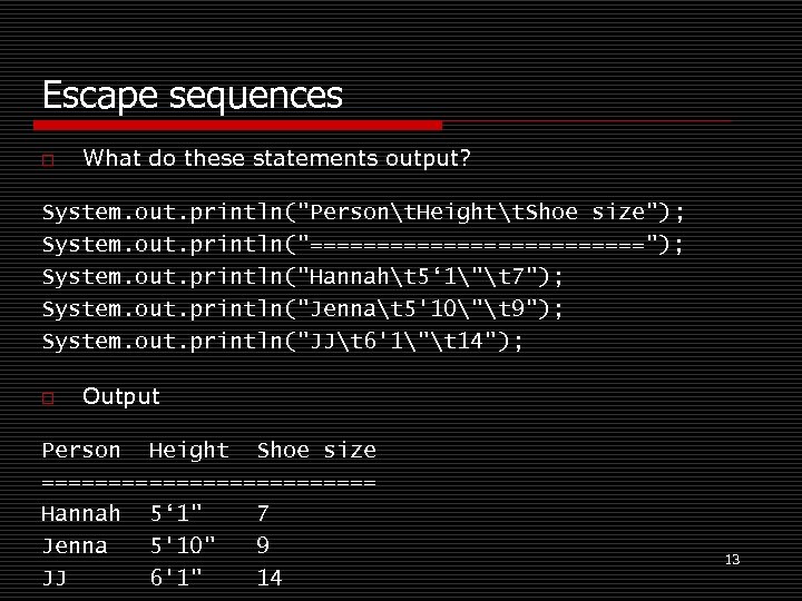 Escape sequences o What do these statements output? System. out. println("Persont. Heightt. Shoe size");