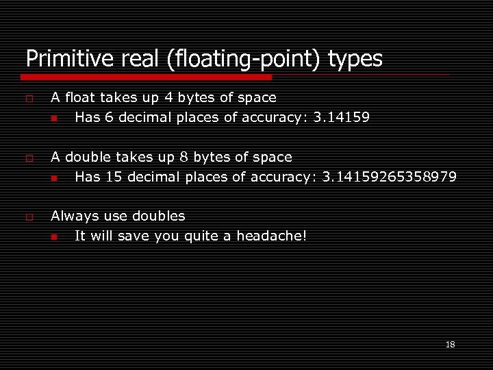 Primitive real (floating-point) types o o o A float takes up 4 bytes of