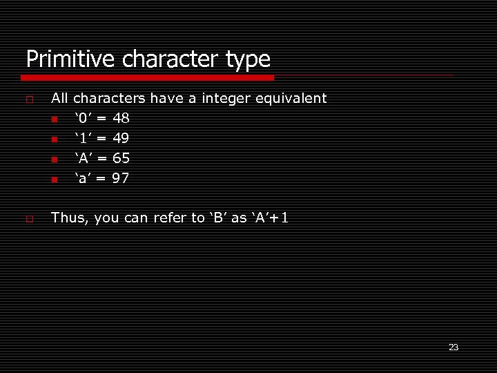 Primitive character type o o All characters have a integer equivalent n ‘ 0’