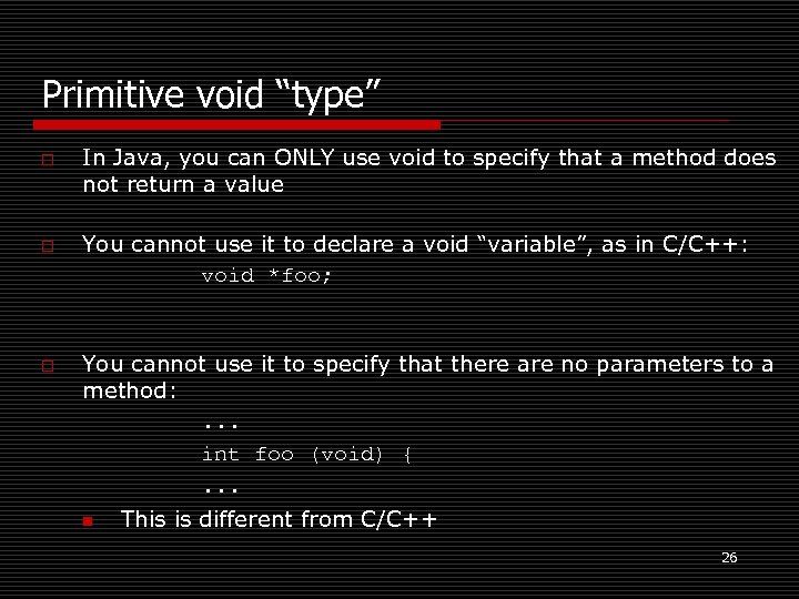 Primitive void “type” o o o In Java, you can ONLY use void to