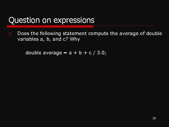 Question on expressions o Does the following statement compute the average of double variables